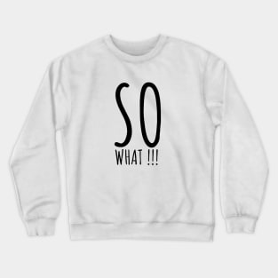 SO WHAT Crewneck Sweatshirt